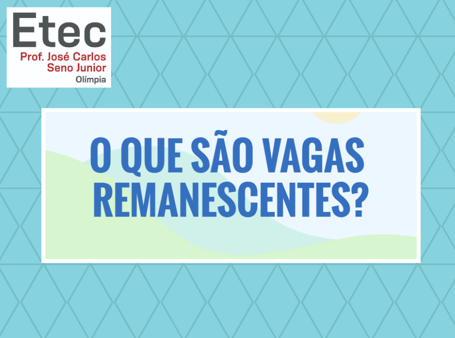 O QUE SÃO VAGAS REMANESCENTES? – Etec Prof. José Carlos Seno Júnior